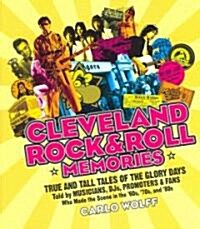 Cleveland Rock and Roll Memories: True and Tall Tales of the Glory Days, Told by Musicians, Djs, Promoters, and Fans Who Made the Scene in the 60s,  (Paperback)