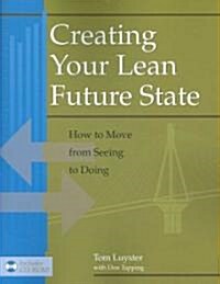 Creating Your Lean Future State: How to Move from Seeing to Doing (Paperback)