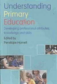 Understanding Primary Education : Developing Professional Attributes, Knowledge and Skills (Paperback)