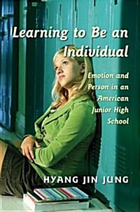 Learning to Be an Individual: Emotion and Person in an American Junior High School (Paperback)