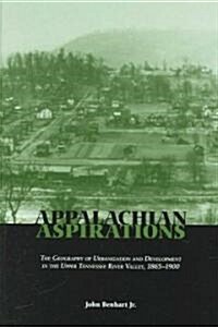 Appalachian Aspirations: The Geography of Urbanization and Development in the Upper Tennessee River Valley, 1865-1900 (Hardcover, Revised)