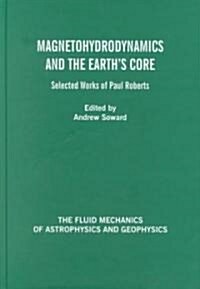 Magnetohydrodynamics and the Earths Core : Selected Works by Paul Roberts (Hardcover)