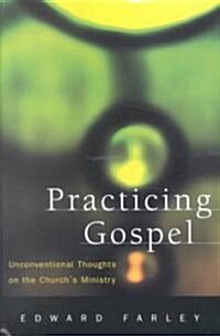 Practicing Gospel: Unconventional Thoughts on the Churchs Ministry (Paperback)