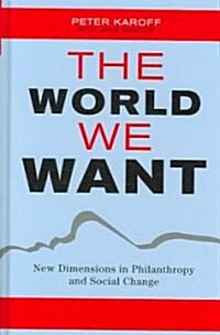 The World We Want: New Dimensions in Philanthropy and Social Change (Hardcover)