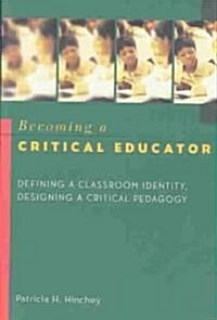 Becoming a Critical Educator: Defining a Classroom Identity, Designing a Critical Pedagogy (Paperback, 3, Revised)