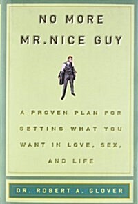 No More MR Nice Guy: A Proven Plan for Getting What You Want in Love, Sex, and Life (Hardcover)