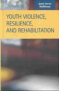 Youth Violence, Resilience, and Rehabilitation (Hardcover)