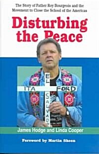 Disturbing the Peace: The Story of Father Roy Bourgeois and the Movement to Close the School of the Americas (Paperback)
