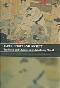 Japan, Sport and Society : Tradition and Change in a Globalizing World (Paperback)