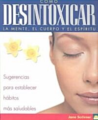 Como desintoxicar la mente, el cuerpo y el espiritu / How to Detoxify the Mind, Body and Spirit (Paperback)