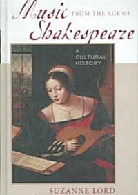 Music from the Age of Shakespeare: A Cultural History (Hardcover)