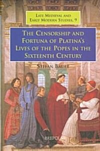 The Censorship and Fortuna of Platinas Lives of the Popes in the Sixteenth Century (Hardcover)