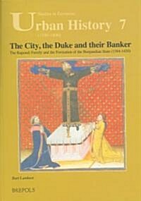 The City, the Duke and Their Banker: The Rapondi Family and the Formation of the Burgundian State (1384-1430) (Paperback)