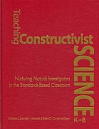 Teaching Constructivist Science, K-8: Nurturing Natural Investigators in the Standards-Based Classroom (Paperback)