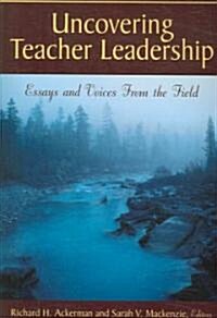 Uncovering Teacher Leadership: Essays and Voices from the Field (Paperback)