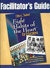 Facilitators Guide Eight Habits of the Heart for Educators: Building Strong School Communities Through Timeless Values (Paperback)