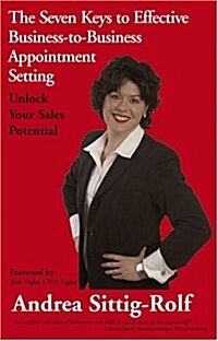 The Seven Keys to Effective Business-To-Business Appointment Setting: Unlock Your Sales Potential (Paperback)