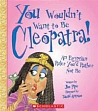 You Wouldnt Want to Be Cleopatra!: An Egyptian Ruler Youd Rather Not Be (Library Binding)