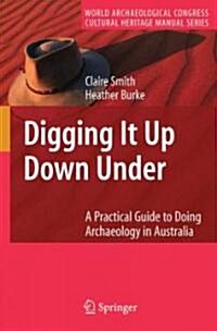 Digging It Up Down Under: A Practical Guide to Doing Archaeology in Australia (Hardcover, 2007)