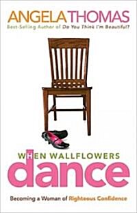 When Wallflowers Dance: Becoming a Woman of Righteous Confidence (Paperback)