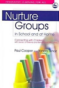 Nurture Groups in School and at Home : Connecting with Children with Social, Emotional and Behavioural Difficulties (Paperback)