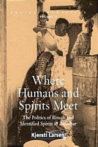 Where Humans and Spirits Meet : The Politics of Rituals and Identified Spirits in Zanzibar (Hardcover)