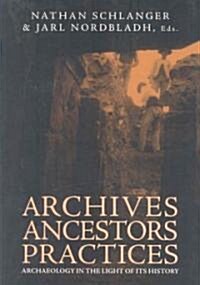 Archives, Ancestors, Practices : Archaeology in the Light of Its History (Paperback)