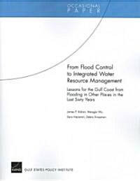 From Flood Control to Integrated Water Resource Management: Lessons for the Gulf Coast from Flooding in Other Places in the Last Sixty Years (Paperback)