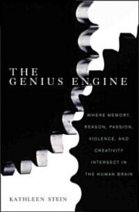 The Genius Engine: Where Memory, Reason, Passion, Violence, and Creativity Intersect in the Human Brain                                                (Hardcover)