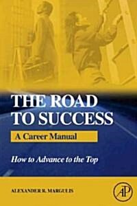 The Road to Success: A Career Manual: How to Advance to the Top (Paperback)