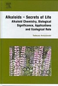 Alkaloids - Secrets of Life:: Alkaloid Chemistry, Biological Significance, Applications and Ecological Role (Hardcover)