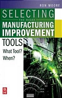 Selecting the Right Manufacturing Improvement Tools : What Tool? When? (Hardcover)