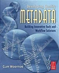 Developing Quality Metadata : Building Innovative Tools and Workflow Solutions (Hardcover)