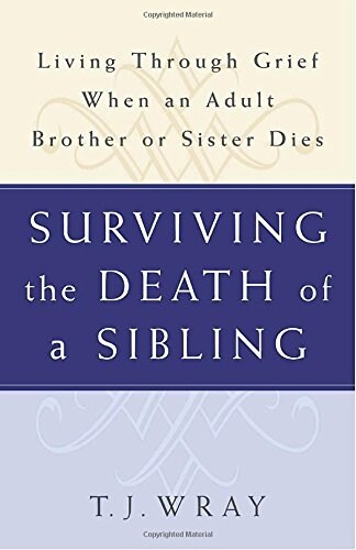 Surviving the Death of a Sibling: Living Through Grief When an Adult Brother or Sister Dies (Paperback)
