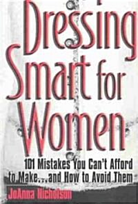 Dressing Smart for Women: 101 Mistakes You Cant Afford to Make...and How to Avoid Them (Paperback)