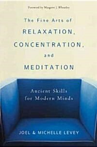 The Fine Arts of Relaxation, Concentration, and Meditation: Ancient Skills for Modern Minds (Paperback, Revised)