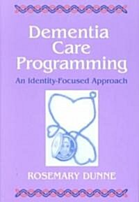 Dementia Care Programming: An Identity-Focused Approach (Hardcover)