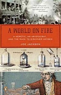 A World on Fire: A Heretic, an Aristocrat, and the Race to Discover Oxygen (Paperback)