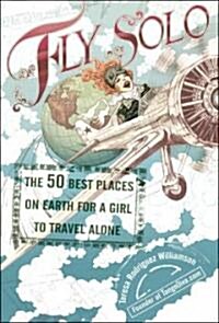 Fly Solo: The 50 Best Places on Earth for a Girl to Travel Alone (Paperback)