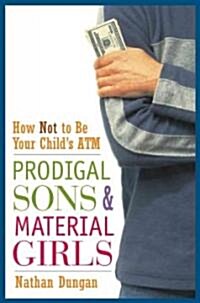 Prodigal Sons and Material Girls: How Not to Be Your Childs ATM (Hardcover)
