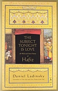 The Subject Tonight Is Love: 60 Wild and Sweet Poems of Hafiz (Paperback)