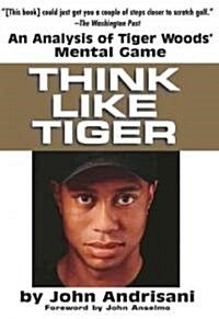 Think Like Tiger: An Analysis of Tiger Woods Mental Game (Paperback)