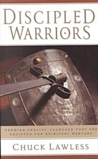 Discipled Warriors: Growing Healthy Churches That Are Equipped for Spiritual Warfare (Paperback)