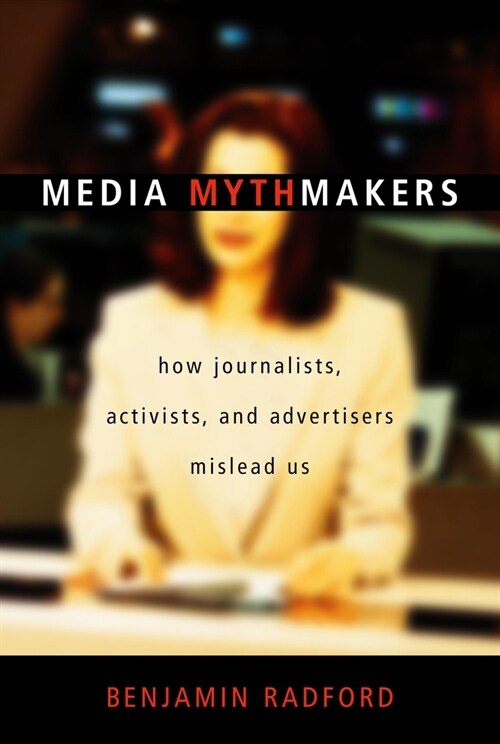 Media Mythmakers: How Journalists, Activists, and Advertisers Mislead Us (Paperback)