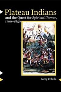 Plateau Indians and the Quest for Spiritual Power, 1700-1850 (Hardcover)