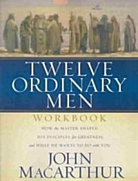 Twelve Ordinary Men Workbook: How the Master Shaped His Disciples for Greatness, and What He Wants to Do with You (Paperback, Revised)