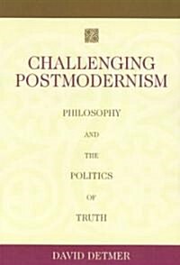 Challenging Postmodernism: Philosophy and the Politics of Truth (Paperback)