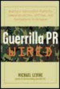 Guerrilla P.R. wired: waging a successful publicity campaign online, offline and everywhere in between