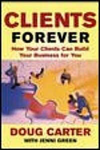 Clients Forever: How Your Clients Can Build Your Business for You: How Your Clients Can Build Your Business for You (Paperback)
