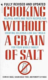 Cooking Without a Grain of Salt: Helpful Hints and Tasty Recipes for Creating Delicious Low Salt Meals for Your Whole Family: A Cookbook (Mass Market Paperback)